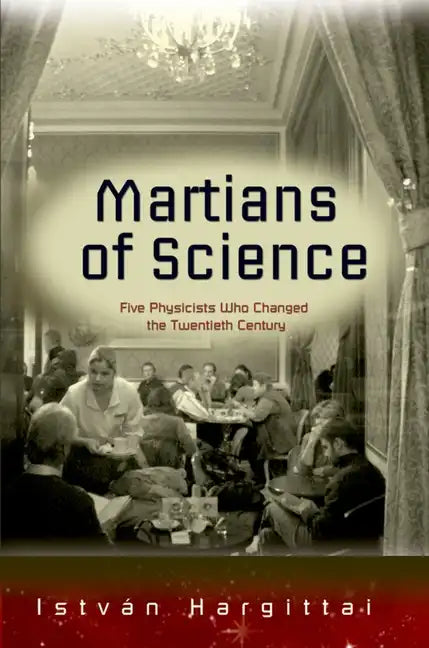 The Martians of Science: Five Physicists Who Changed the Twentieth Century - Paperback
