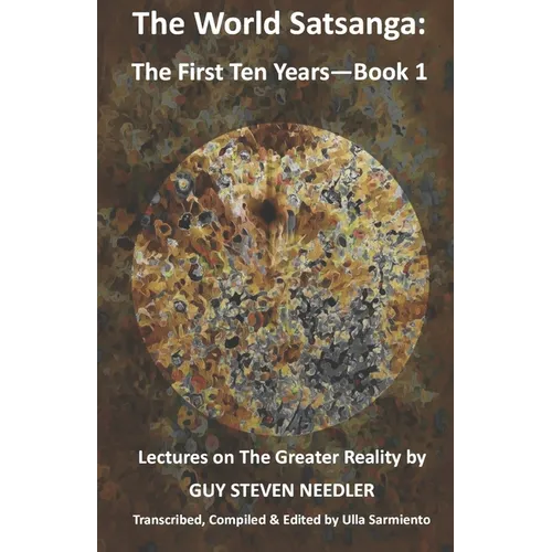 The World Satsanga: The First Ten Years - Book 1: Lectures on the Greater Reality - Paperback