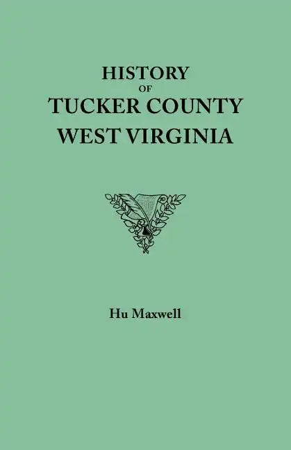 History of Tucker County, West Virginia, from the Earliest Explorations and Settlements to the Present Time [1884] - Paperback