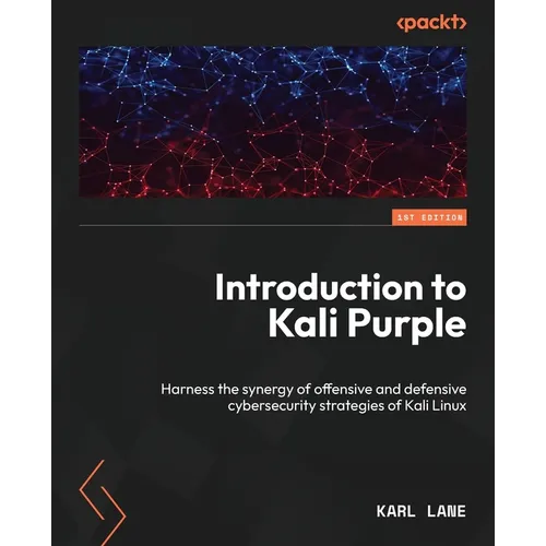 Introduction to Kali Purple: Harness the synergy of offensive and defensive cybersecurity strategies of Kali Linux - Paperback