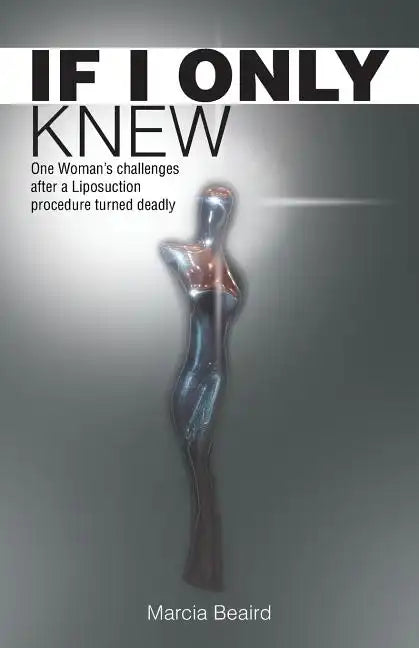 If I Only Knew: One Woman's Challenges After a Liposuction Procedure Turned Deadly - Paperback