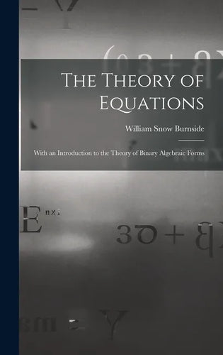 The Theory of Equations: With an Introduction to the Theory of Binary Algebraic Forms - Hardcover