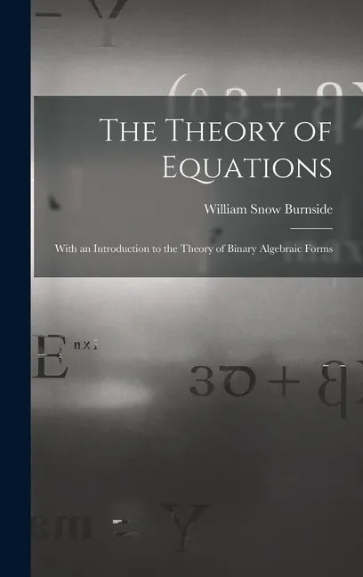 The Theory of Equations: With an Introduction to the Theory of Binary Algebraic Forms - Hardcover