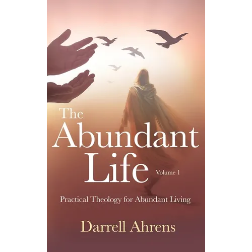 The Abundant Life: Practical Theology for Abundant Living - Hardcover
