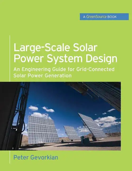 Large-Scale Solar Power System Design (Greensource Books): An Engineering Guide for Grid-Connected Solar Power Generation - Hardcover