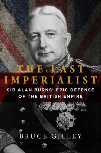 The Last Imperialist: Sir Alan Burns' Epic Defense of the British Empire - Hardcover