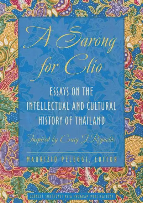 A Sarong for Clio: Essays on the Intellectual and Cultural History of Thailand--Inspired by Craig J. Reynolds - Paperback