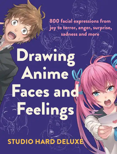 Drawing Anime Faces and Feelings: 800 Facial Expressions from Joy to Terror, Anger, Surprise, Sadness and More - Paperback