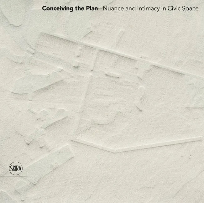 Conceiving the Plan: Nuance and Intimacy in Civic Space - Hardcover
