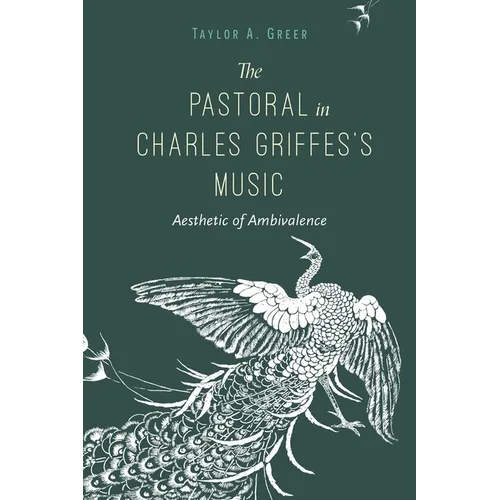 The Pastoral in Charles Griffes's Music: Aesthetic of Ambivalence - Paperback