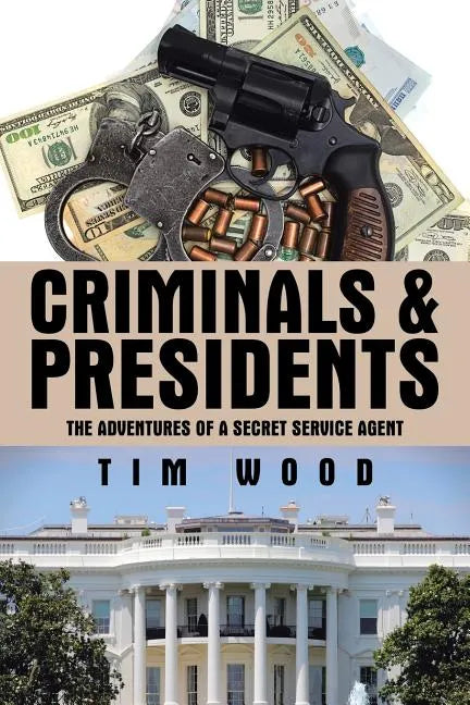 Criminals & Presidents: The Adventures of a Secret Service Agent - Paperback