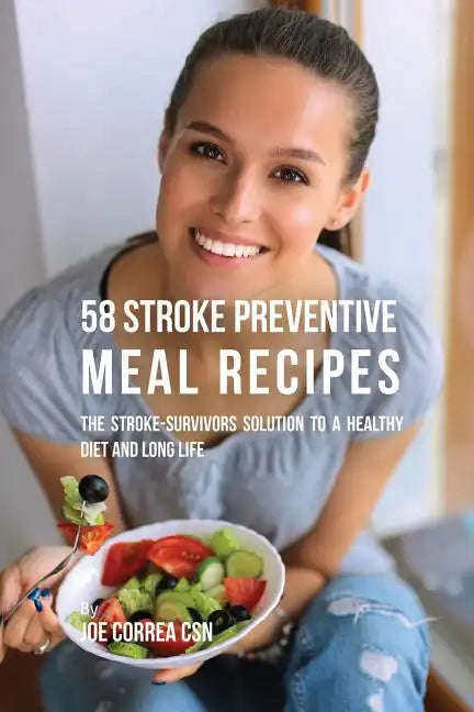 58 Stroke Preventive Meal Recipes: The Stroke-Survivors Solution to a Healthy Diet and Long Life - Paperback