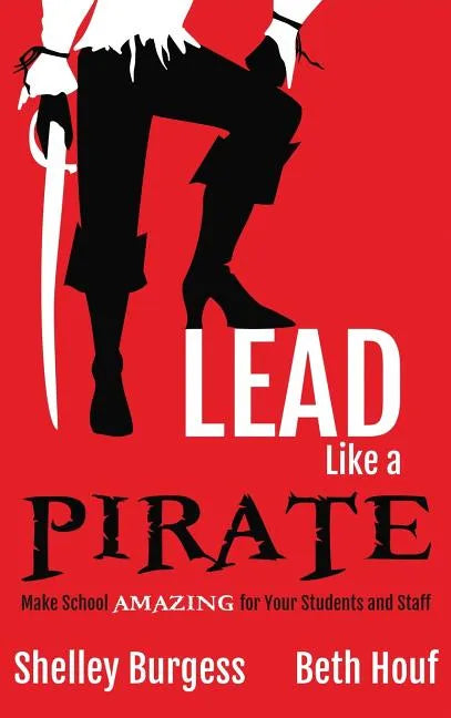 Lead Like a PIRATE: Make School AMAZING for Your Students and Staff - Hardcover