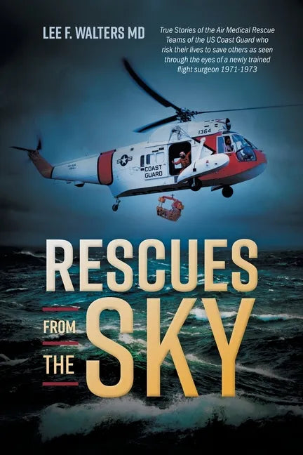Rescues from the Sky: True Stories of the Air Medical Rescue Teams of the US Coast Guard who risk their lives to save others as seen through - Paperback