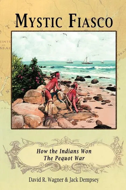 Mystic Fiasco How the Indians Won The Pequot War - Paperback