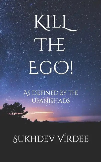 Kill The Ego!: As Defined By The Upanishads - Paperback