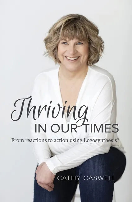 Thriving In Our Times: From Reactions to Action using Logosynthesis(R) - Paperback