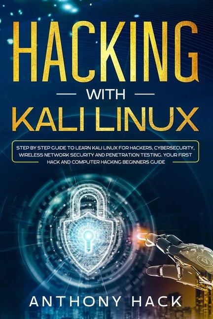 Hacking with Kali Linux: Step by Step Guide To Learn Kali Linux for Hackers, Cybersecurity, Wireless Network Security and Penetration Testing. - Paperback