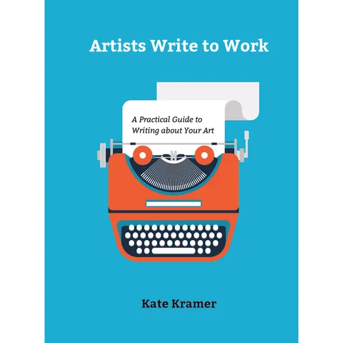 Artists Write to Work: A Practical Guide to Writing about Your Art - Hardcover