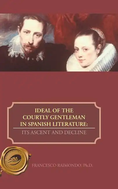 Ideal of the Courtly Gentleman in Spanish Literature: Its Ascent and Decline - Hardcover