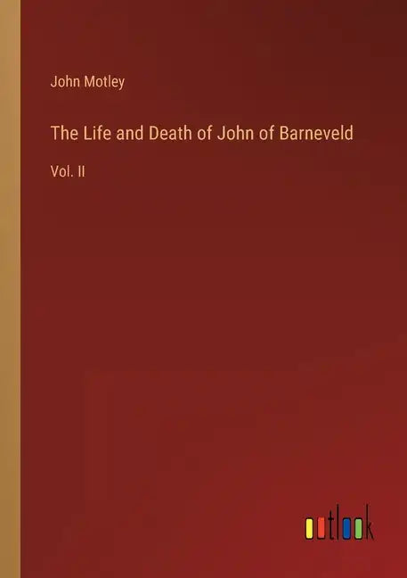 The Life and Death of John of Barneveld: Vol. II - Paperback
