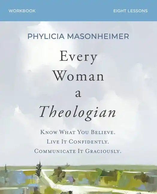 Every Woman a Theologian Workbook: Know What You Believe. Live It Confidently. Communicate It Graciously. - Paperback