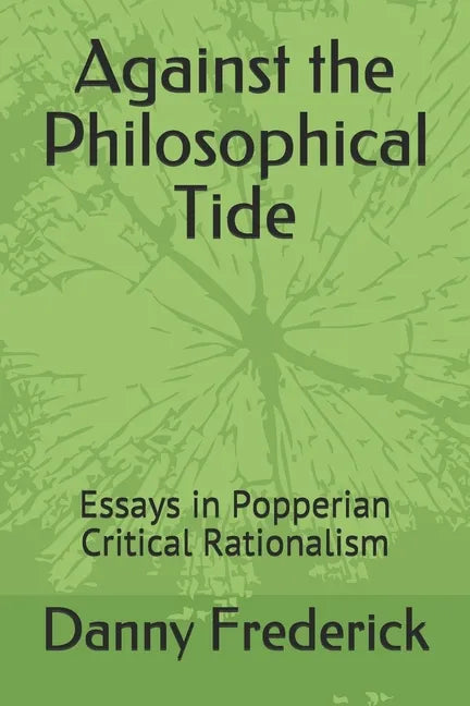 Against the Philosophical Tide: Essays in Popperian Critical Rationalism - Paperback