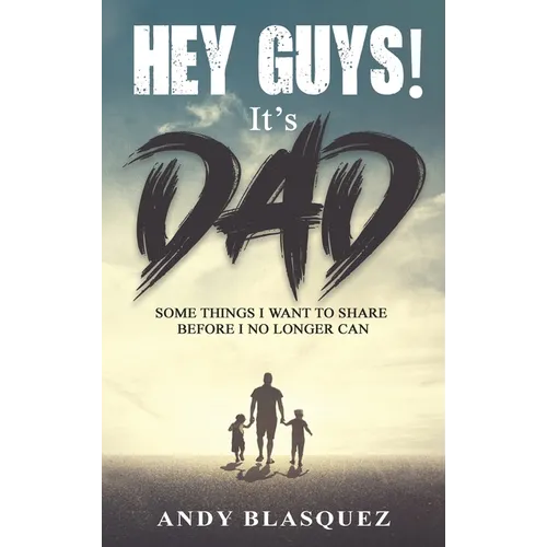 Hey Guys! It's Dad: Some Things I Want to Share Before I No Longer Can - Hardcover