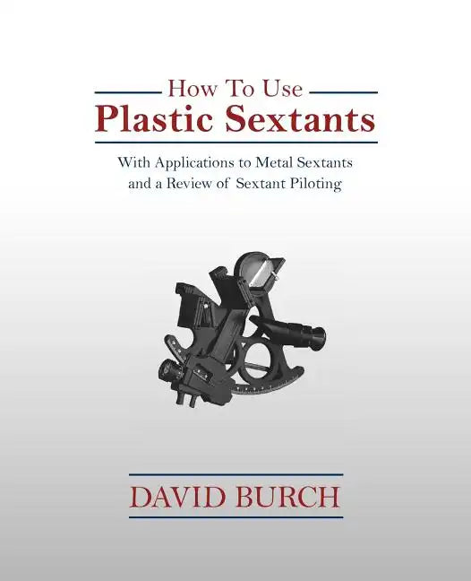 How to Use Plastic Sextants: With Applications to Metal Sextants and a Review of Sextant Piloting - Paperback
