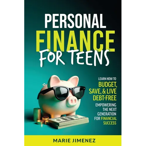 Personal Finance For Teens: Learn How To Budget Save & Live Debt-Free Empowering The Next Generation For Financial Success - Paperback