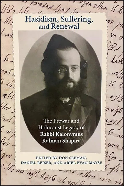 Hasidism, Suffering, and Renewal: The Prewar and Holocaust Legacy of Rabbi Kalonymus Kalman Shapira - Paperback