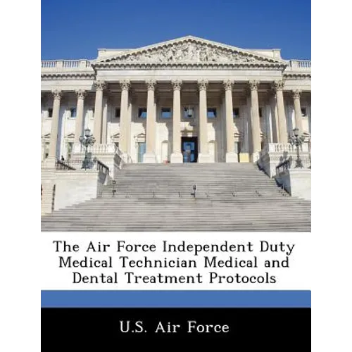 The Air Force Independent Duty Medical Technician Medical and Dental Treatment Protocols - Paperback