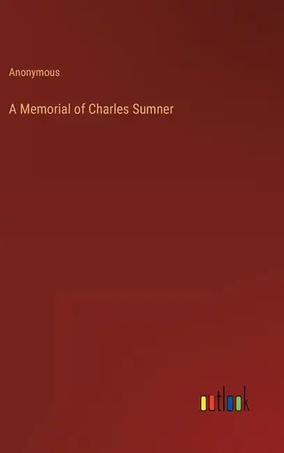 A Memorial of Charles Sumner - Hardcover
