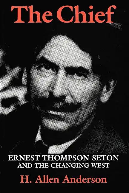 The Chief: Ernest Thompson Seton and the Changing West - Paperback