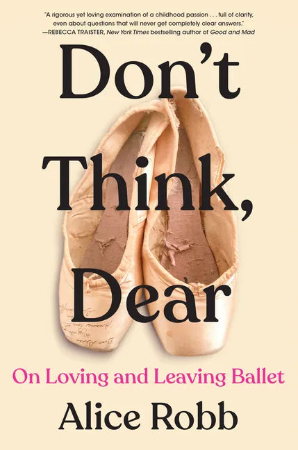Don't Think, Dear: On Loving and Leaving Ballet - Hardcover