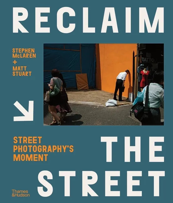 Reclaim the Street: Street Photography's Moment - Hardcover