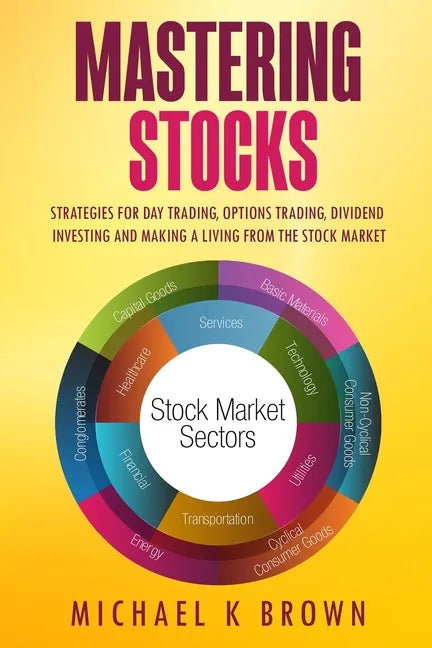 Mastering Stocks: Strategies for Day Trading, Options Trading, Dividend Investing and Making a Living from the Stock Market - Paperback