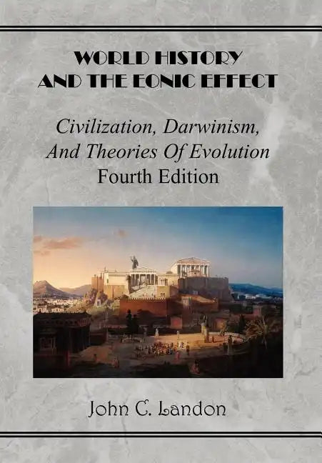 World History And the Eonic Effect: Civilization, Darwinism, and Theories of Evolution Fourth Edition - Hardcover