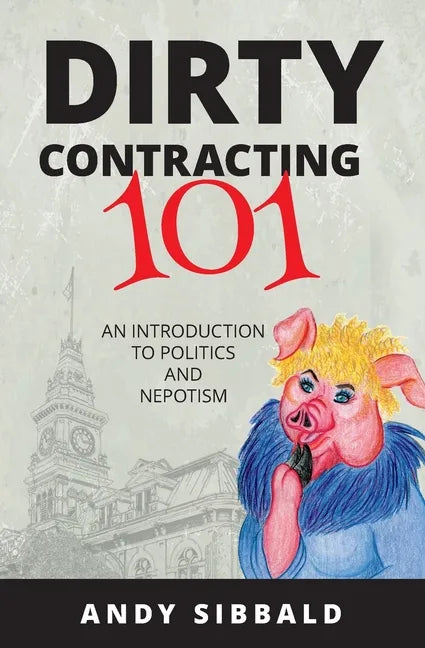 Dirty Contracting 101: An Introduction to Politics and Nepotism - Paperback