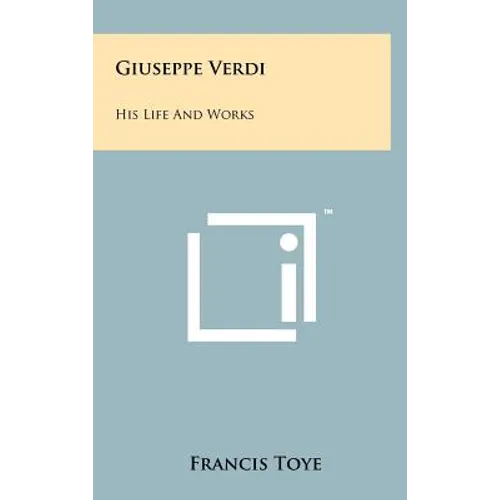 Giuseppe Verdi: His Life And Works - Hardcover