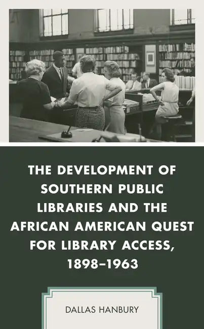 The Development of Southern Public Libraries and the African American Quest for Library Access, 1898-1963 - Paperback
