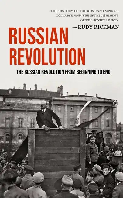 Russian Revolution: The Russian Revolution From Beginning To End (The History Of The Russian Empire's Collapse And The Establishment Of Th - Paperback