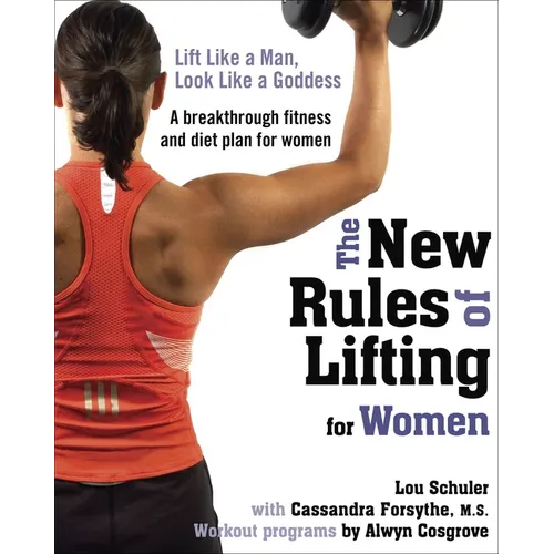 The New Rules of Lifting for Women: Lift Like a Man, Look Like a Goddess - Paperback