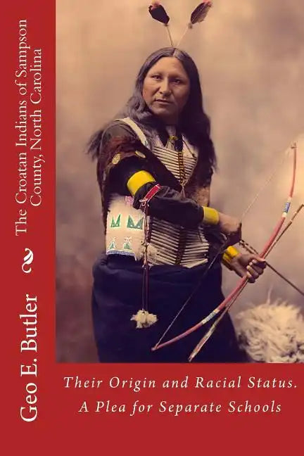 The Croatan Indians of Sampson County, North Carolina: Their Origin and Racial Status. A Plea for Separate Schools - Paperback