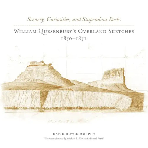 Scenery, Curiosities, and Stupendous Rocks: William Quesenburys Overland Sketches, 1850-1851 - Hardcover