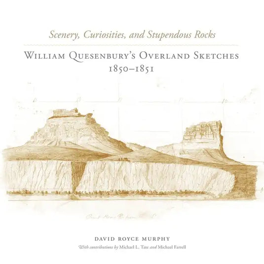 Scenery, Curiosities, and Stupendous Rocks: William Quesenburys Overland Sketches, 1850-1851 - Hardcover