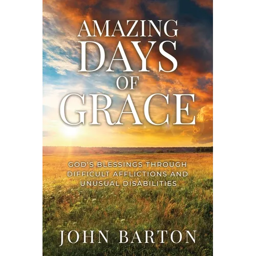 Amazing Days of Grace: God's Blessings through Difficult Afflictions and Unusual Disabilities - Paperback