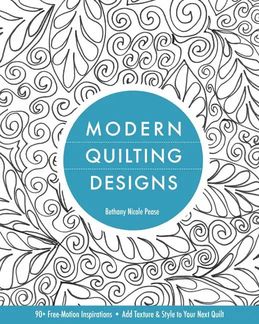 Modern Quilting Designs: 90+ Free-Motion Inspirations- Add Texture & Style to Your Next Quilt - Paperback