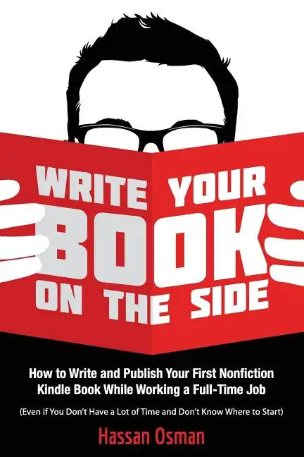Write Your Book on the Side: How to Write and Publish Your First Nonfiction Kindle Book While Working a Full-Time Job (Even if You Don't Have a Lot - Paperback