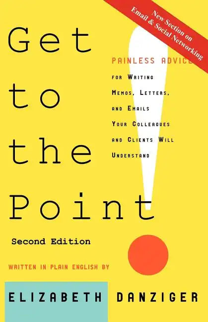 Get to the Point! Painless Advice for Writing Memos, Letters and Emails Your Colleagues and Clients Will Understand, Second Edition - Paperback